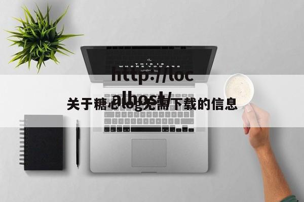 关于糖心log无需下载的信息